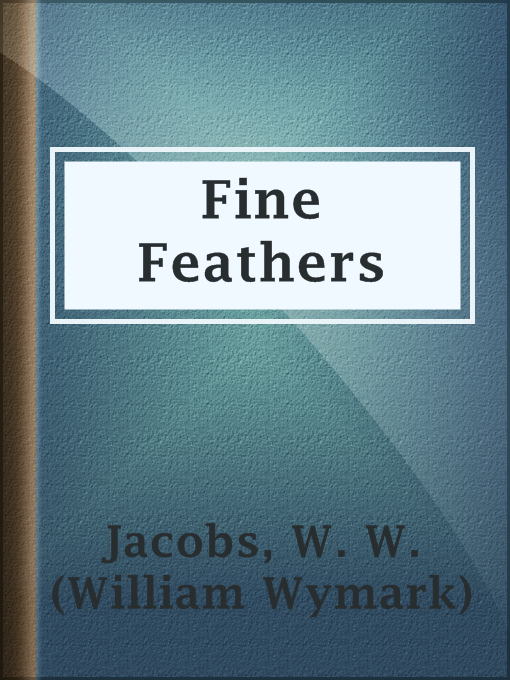 Title details for Fine Feathers by W. W. (William Wymark) Jacobs - Available